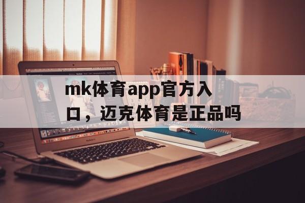 mk体育app官方入口，迈克体育是正品吗